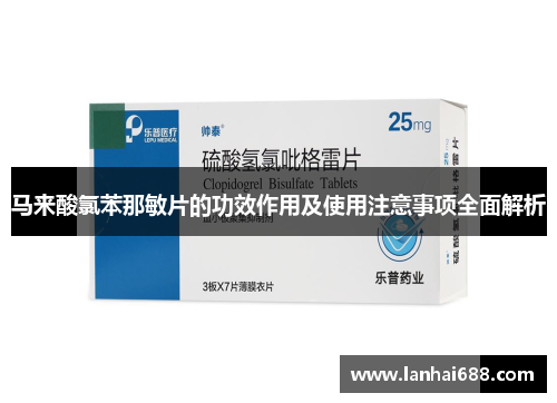 马来酸氯苯那敏片的功效作用及使用注意事项全面解析