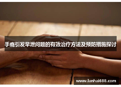 手瘾引发早泄问题的有效治疗方法及预防措施探讨